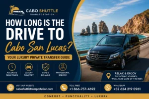 How Long is the Drive to Cabo San Lucas Your Luxury Private Transfer Guide_resultado
