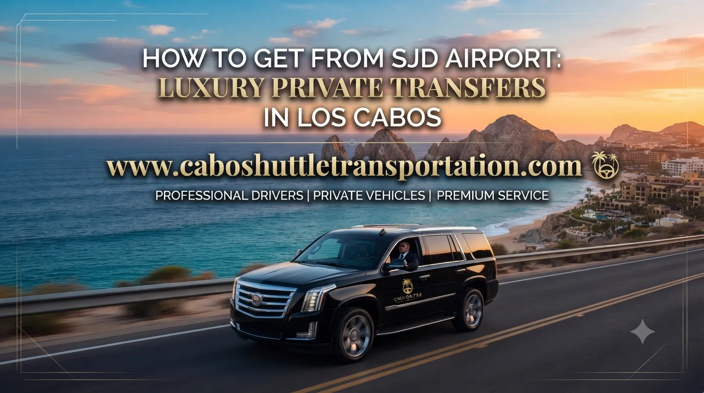 How to Get From SJD Airport Luxury Private Transfers in Los Cabos_resultado